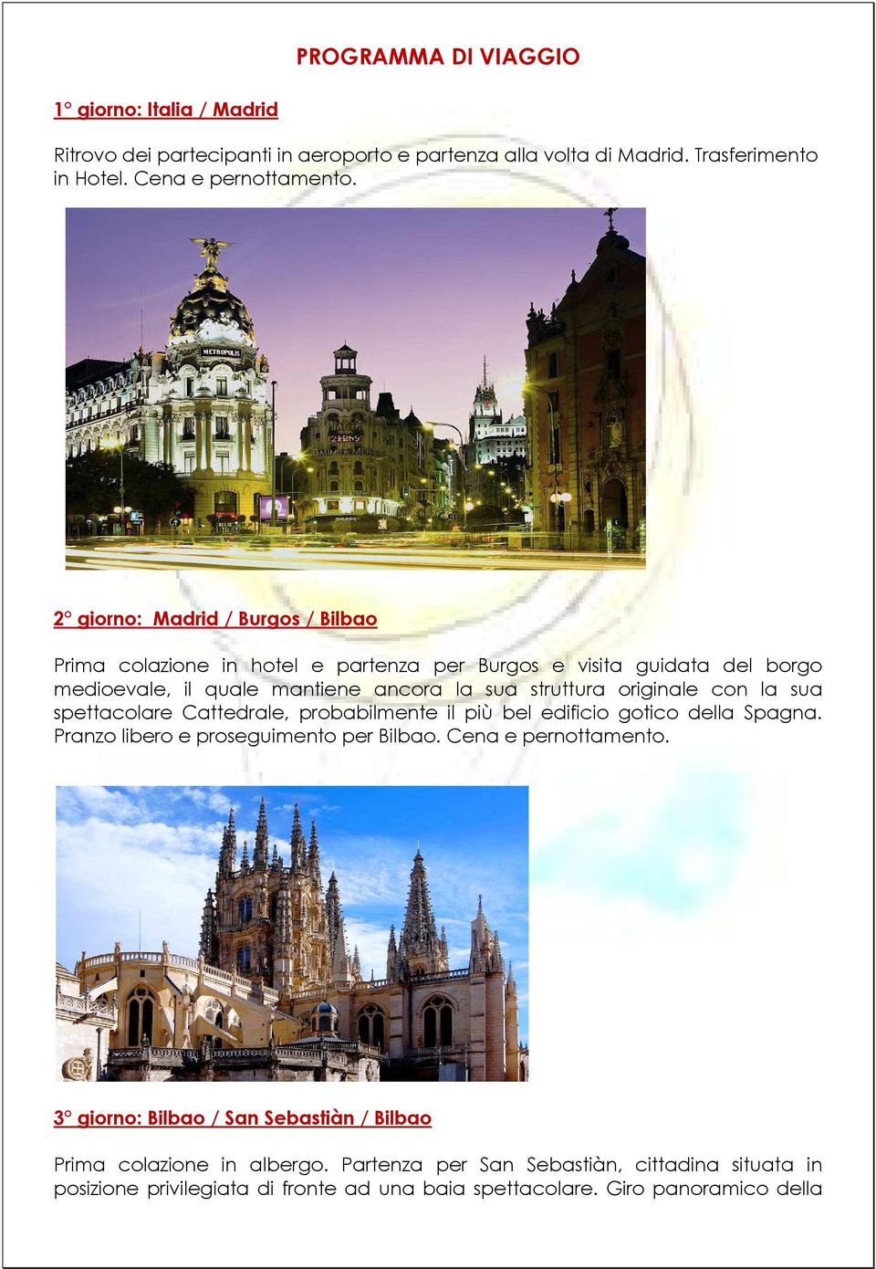 con la sua spettacolare Cattedrale, probabilmente il più bel edificio gotico della Spagna. Pranzo libero e proseguimento per Bilbao. Cena e pernottamento.