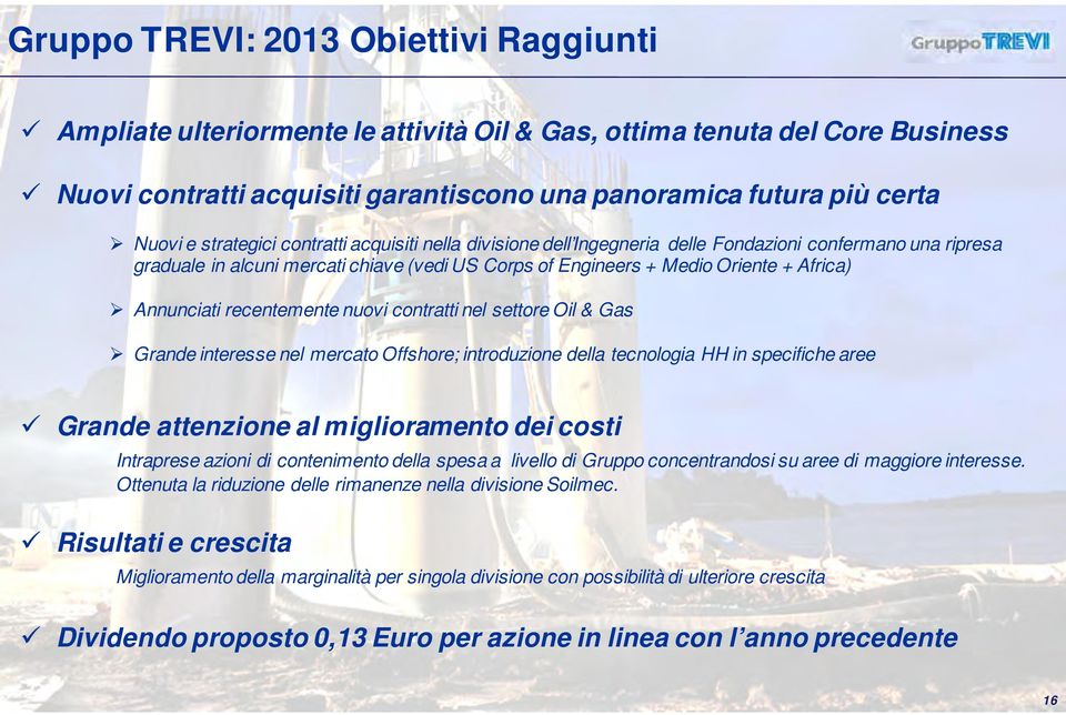 Annunciati recentemente nuovi contratti nel settore Oil & Gas Grande interesse nel mercato Offshore; introduzione della tecnologia HH in specifiche aree Grande attenzione al miglioramento dei costi