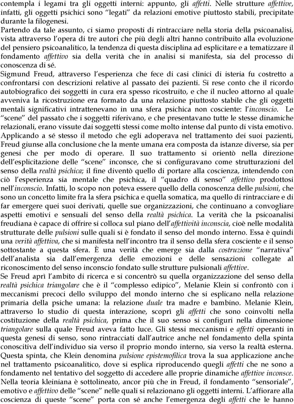 Partendo da tale assunto, ci siamo proposti di rintracciare nella storia della psicoanalisi, vista attraverso l opera di tre autori che più degli altri hanno contribuito alla evoluzione del pensiero