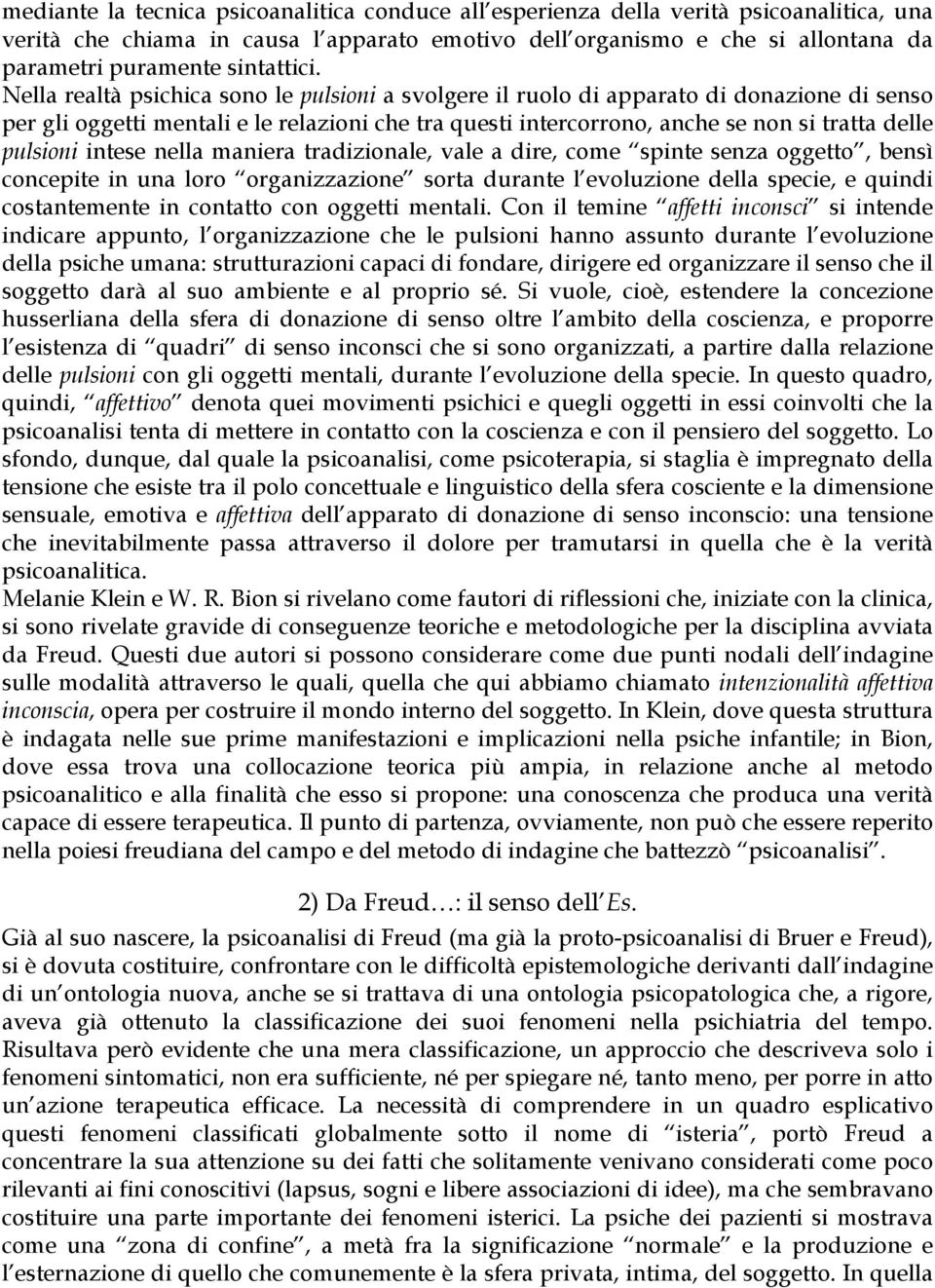 Nella realtà psichica sono le pulsioni a svolgere il ruolo di apparato di donazione di senso per gli oggetti mentali e le relazioni che tra questi intercorrono, anche se non si tratta delle pulsioni