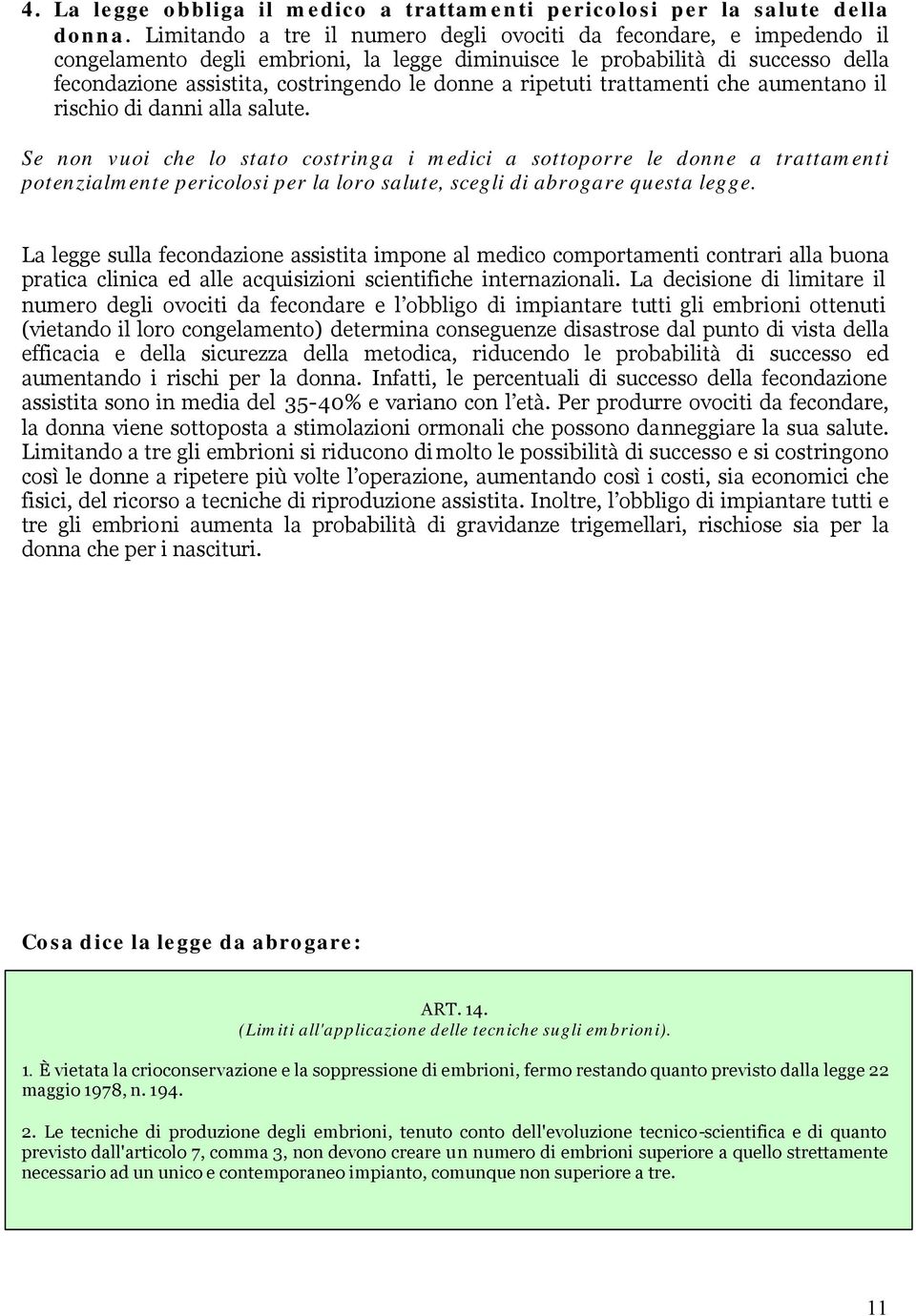 ripetuti trattamenti che aumentano il rischio di danni alla salute.