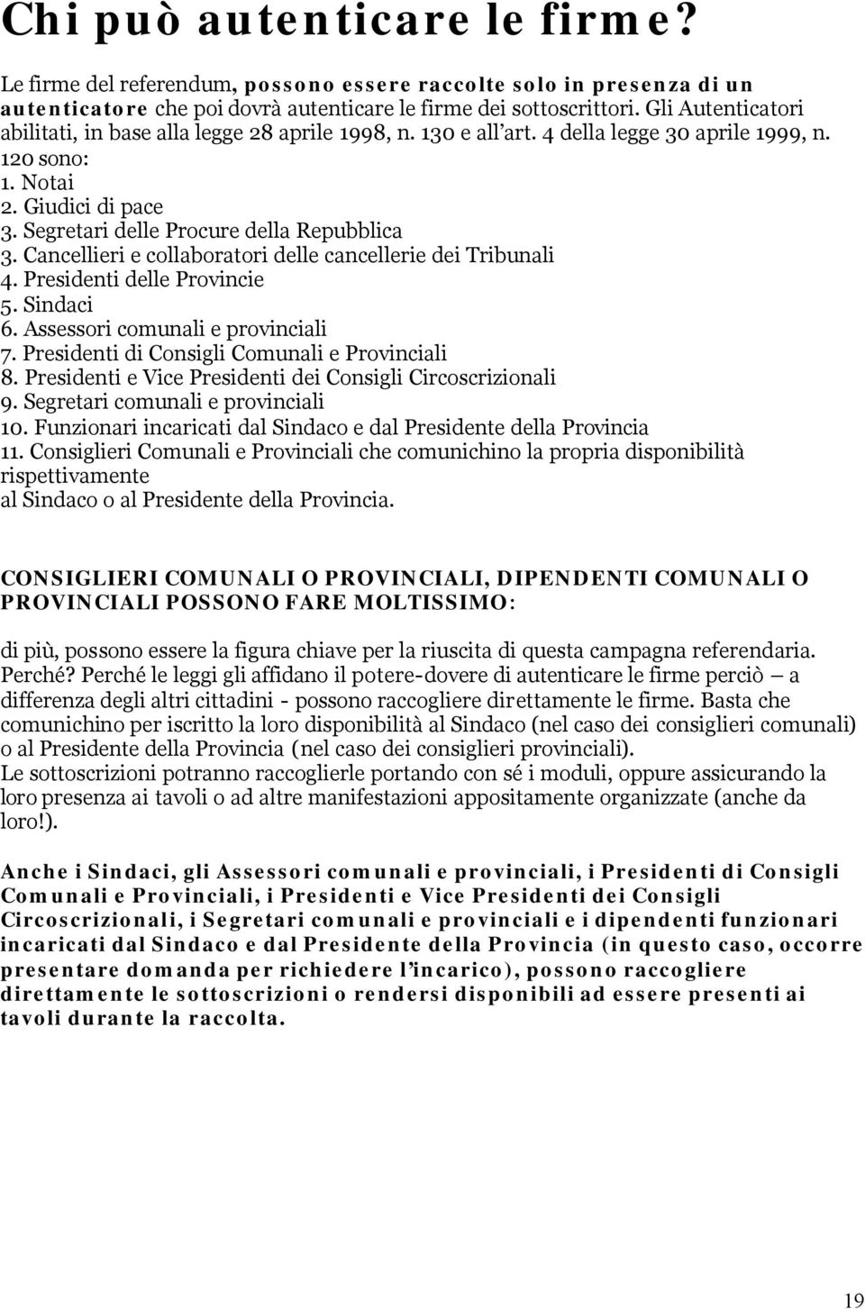 Cancellieri e collaboratori delle cancellerie dei Tribunali 4. Presidenti delle Provincie 5. Sindaci 6. Assessori comunali e provinciali 7. Presidenti di Consigli Comunali e Provinciali 8.