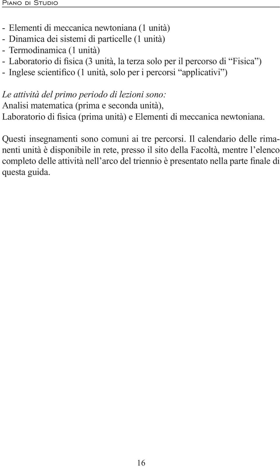 (prima e seconda unità), Laboratorio di fisica (prima unità) e Elementi di meccanica newtoniana. Questi insegnamenti sono comuni ai tre percorsi.