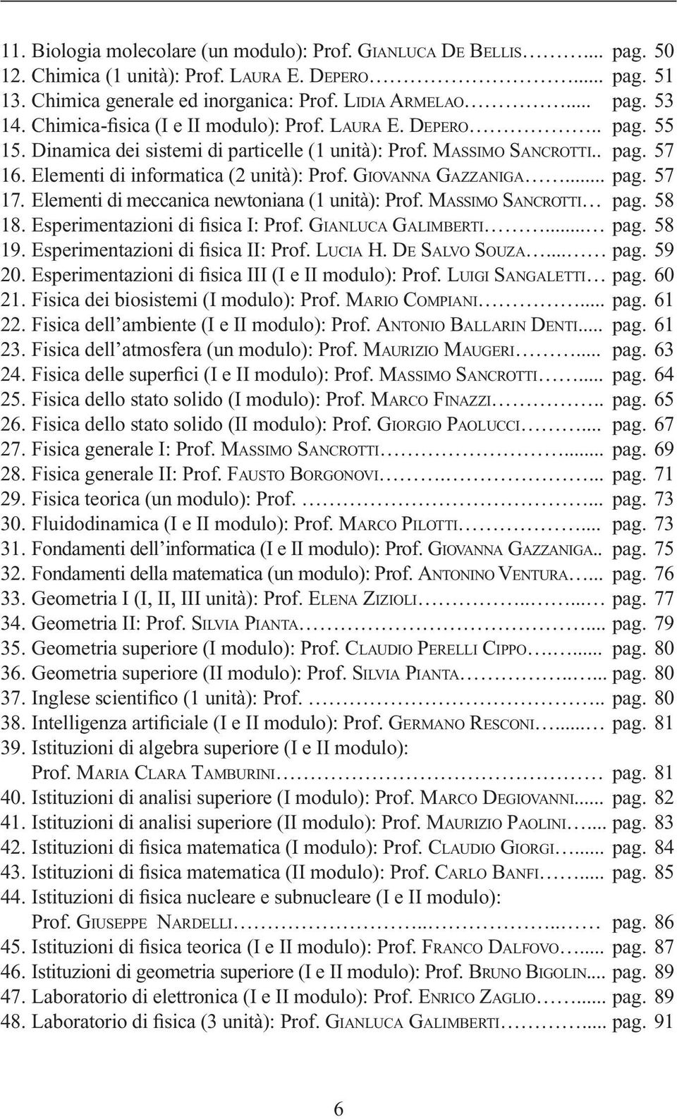 GIOVANNA GAZZANIGA... pag. 57 17. Elementi di meccanica newtoniana (1 unità): Prof. MASSIMO SANCROTTI pag. 58 18. Esperimentazioni di fisica I: Prof. GIANLUCA GALIMBERTI... pag. 58 19.