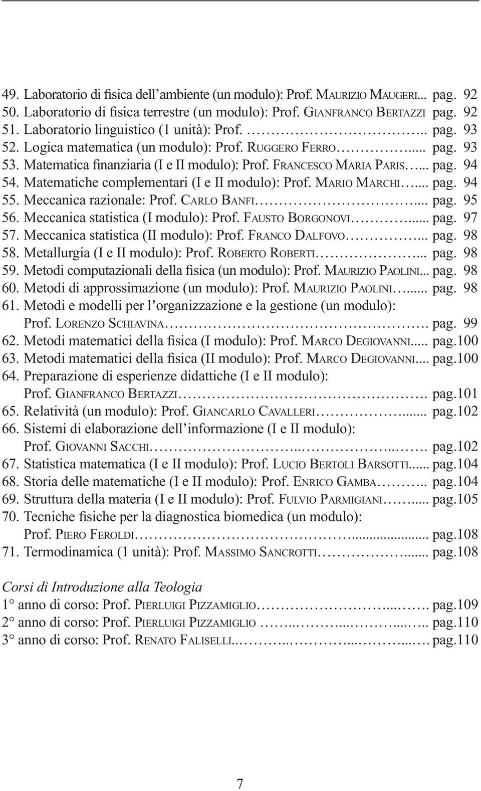 Matematiche complementari (I e II modulo): Prof. MARIO MARCHI... pag. 94 55. Meccanica razionale: Prof. CARLO BANFI... pag. 95 56. Meccanica statistica (I modulo): Prof. FAUSTO BORGONOVI... pag. 97 57.