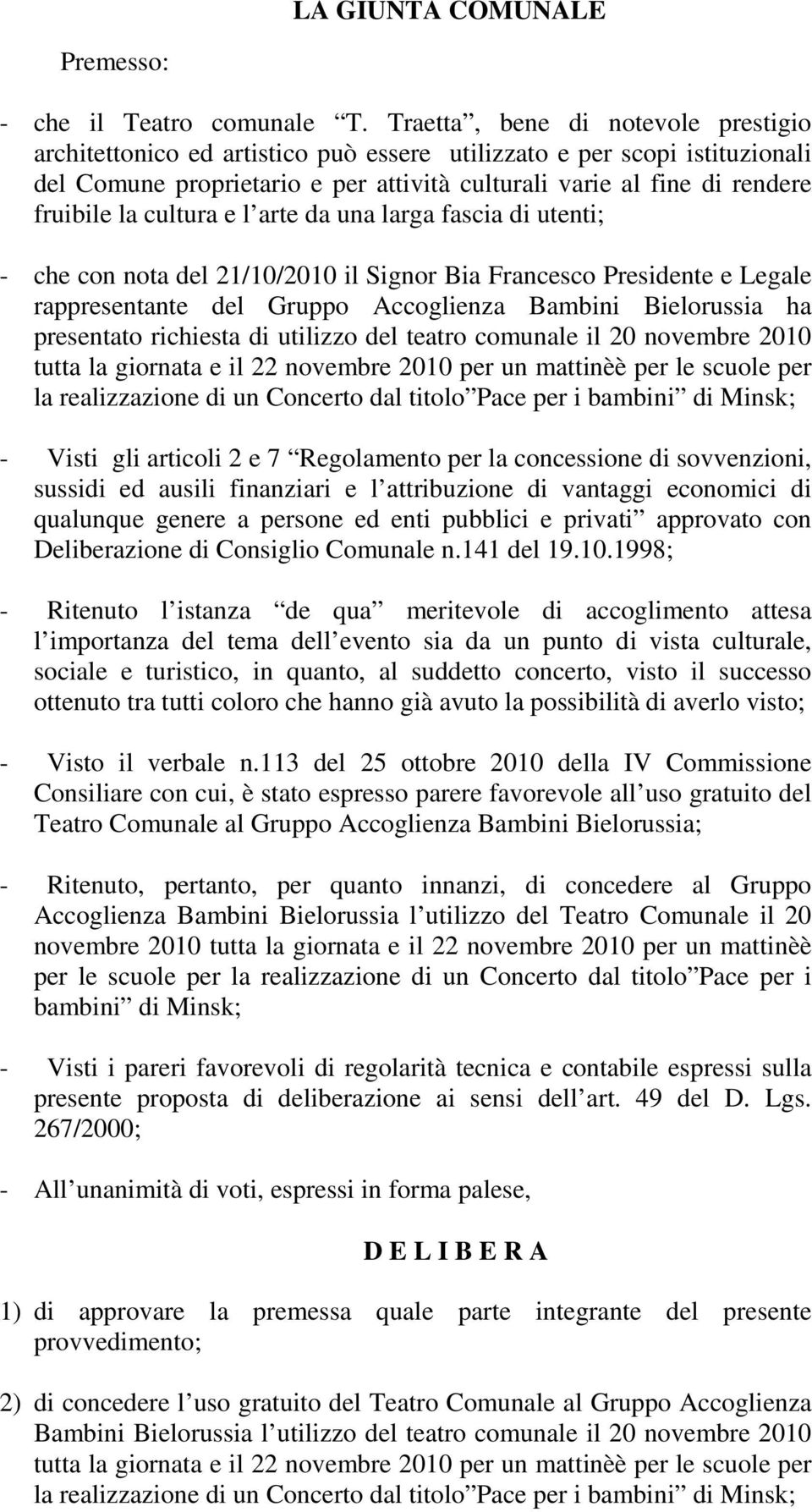 cultura e l arte da una larga fascia di utenti; - che con nota del 21/10/2010 il Signor Bia Francesco Presidente e Legale rappresentante del Gruppo Accoglienza Bambini Bielorussia ha presentato