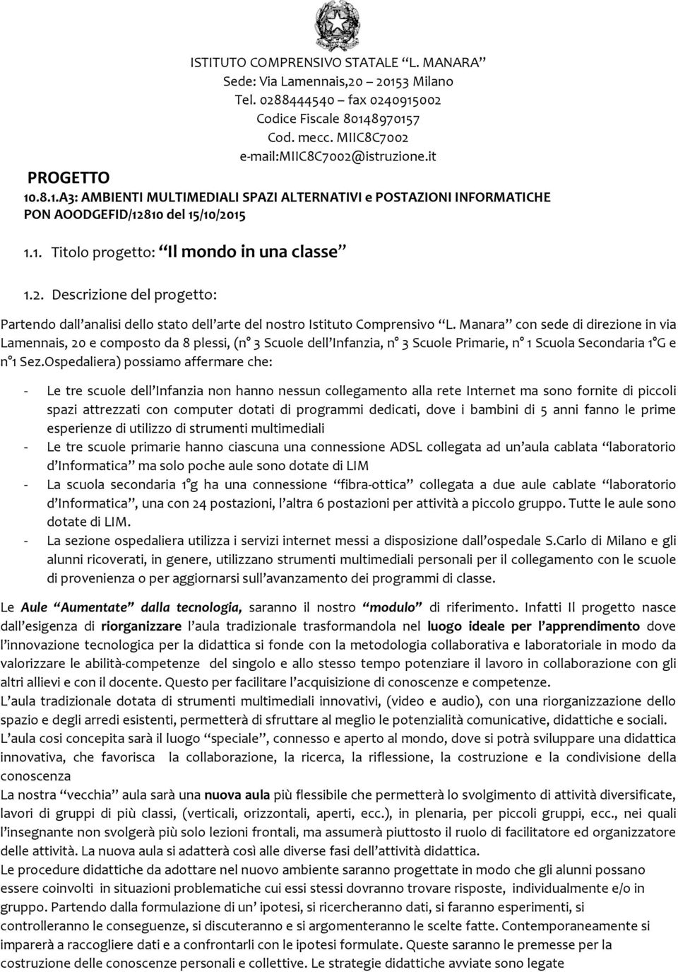 Manara con sede di direzione in via Lamennais, 20 e composto da 8 plessi, (n 3 Scuole dell Infanzia, n 3 Scuole Primarie, n 1 Scuola Secondaria 1 G e n 1 Sez.