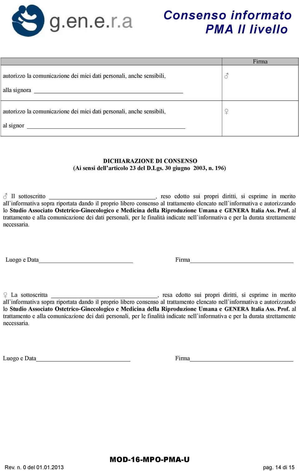 196) Il sottoscritto, reso edotto sui propri diritti, si esprime in merito all informativa sopra riportata dando il proprio libero consenso al trattamento elencato nell informativa e autorizzando lo