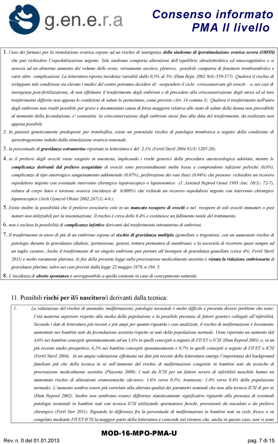 fenomeni tromboembolici e varie altre complicazioni. La letteratura riporta incidenze variabili dallo 0,5% al 5% (Hum Repr, 2002 8(6):559-577).