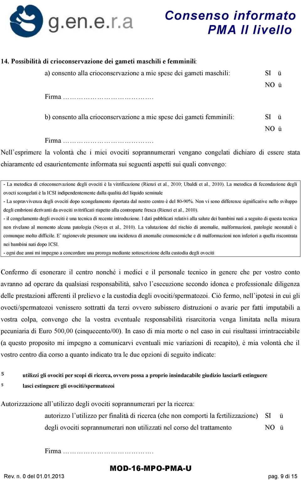 Nell esprimere la volontà che i miei ovociti soprannumerari vengano congelati dichiaro di essere stata chiaramente ed esaurientemente informata sui seguenti aspetti sui quali convengo: - La metodica