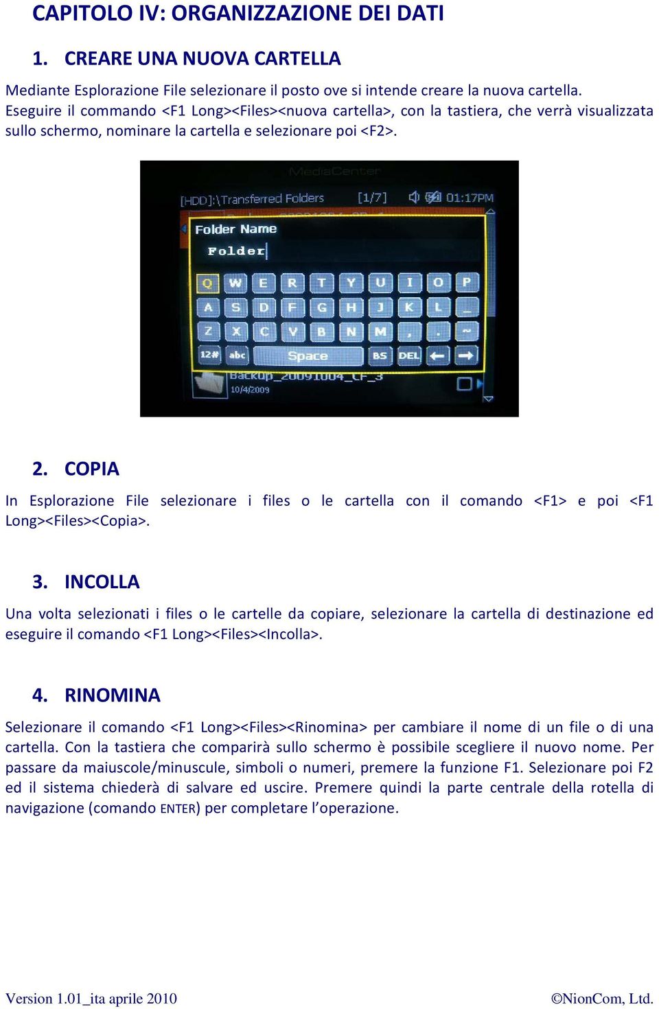 COPIA In Esplorazione File selezionare i files o le cartella con il comando <F1> e poi <F1 Long><Files><Copia>. 3.