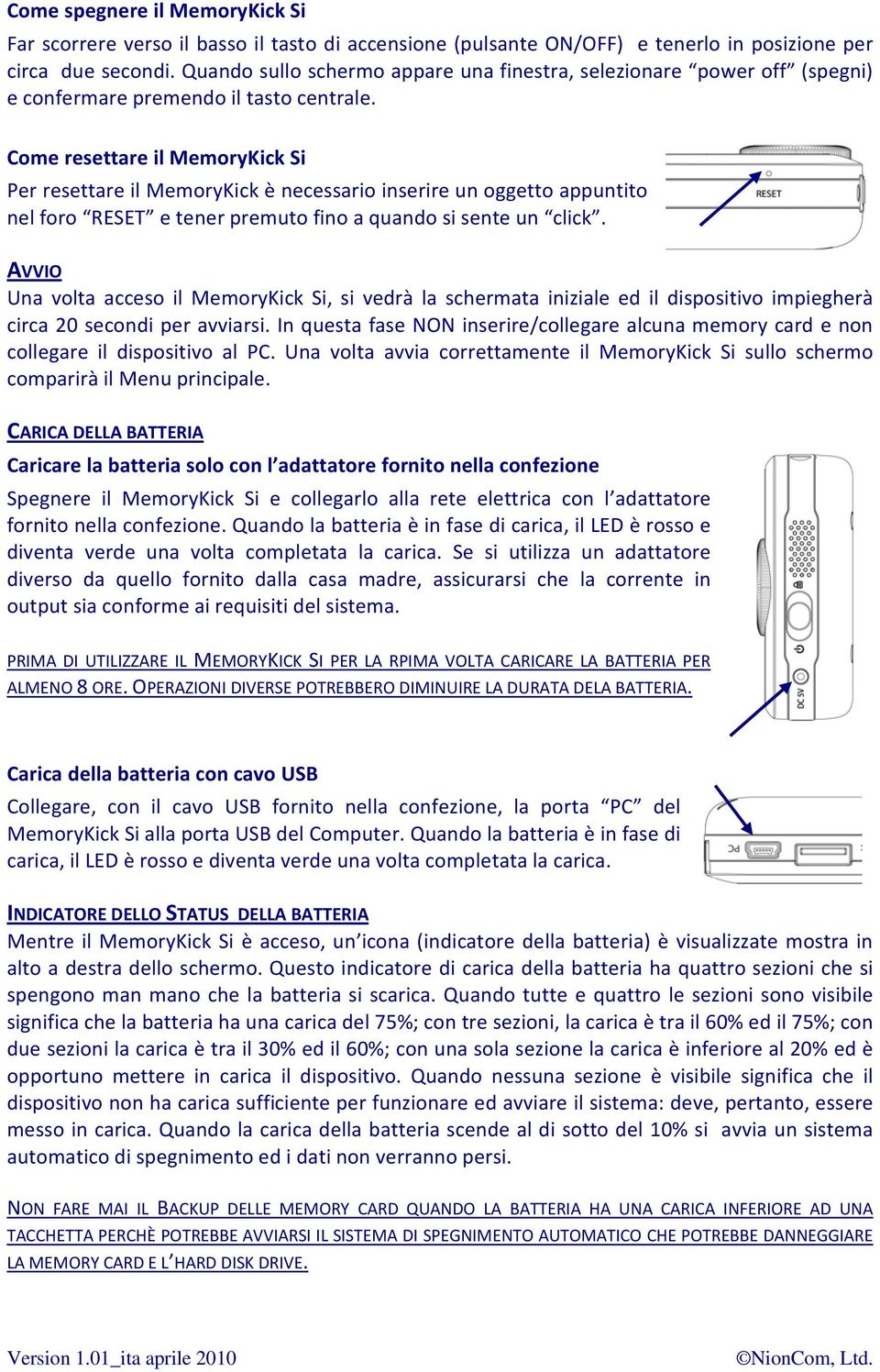 Come resettare il MemoryKick Si Per resettare il MemoryKick è necessario inserire un oggetto appuntito nel foro RESET e tener premuto fino a quando si sente un click.