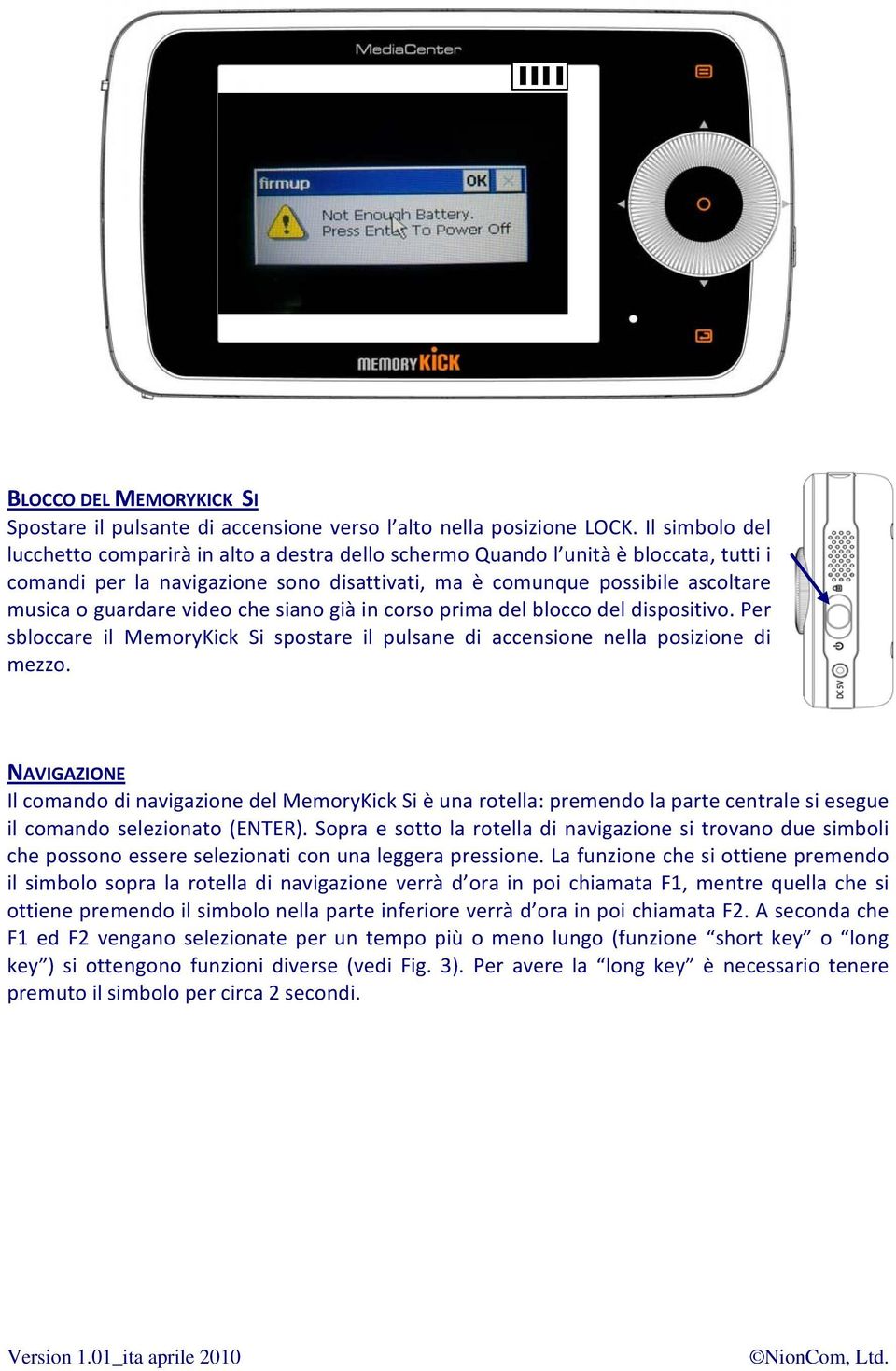 video che siano già in corso prima del blocco del dispositivo. Per sbloccare il MemoryKick Si spostare il pulsane di accensione nella posizione di mezzo.