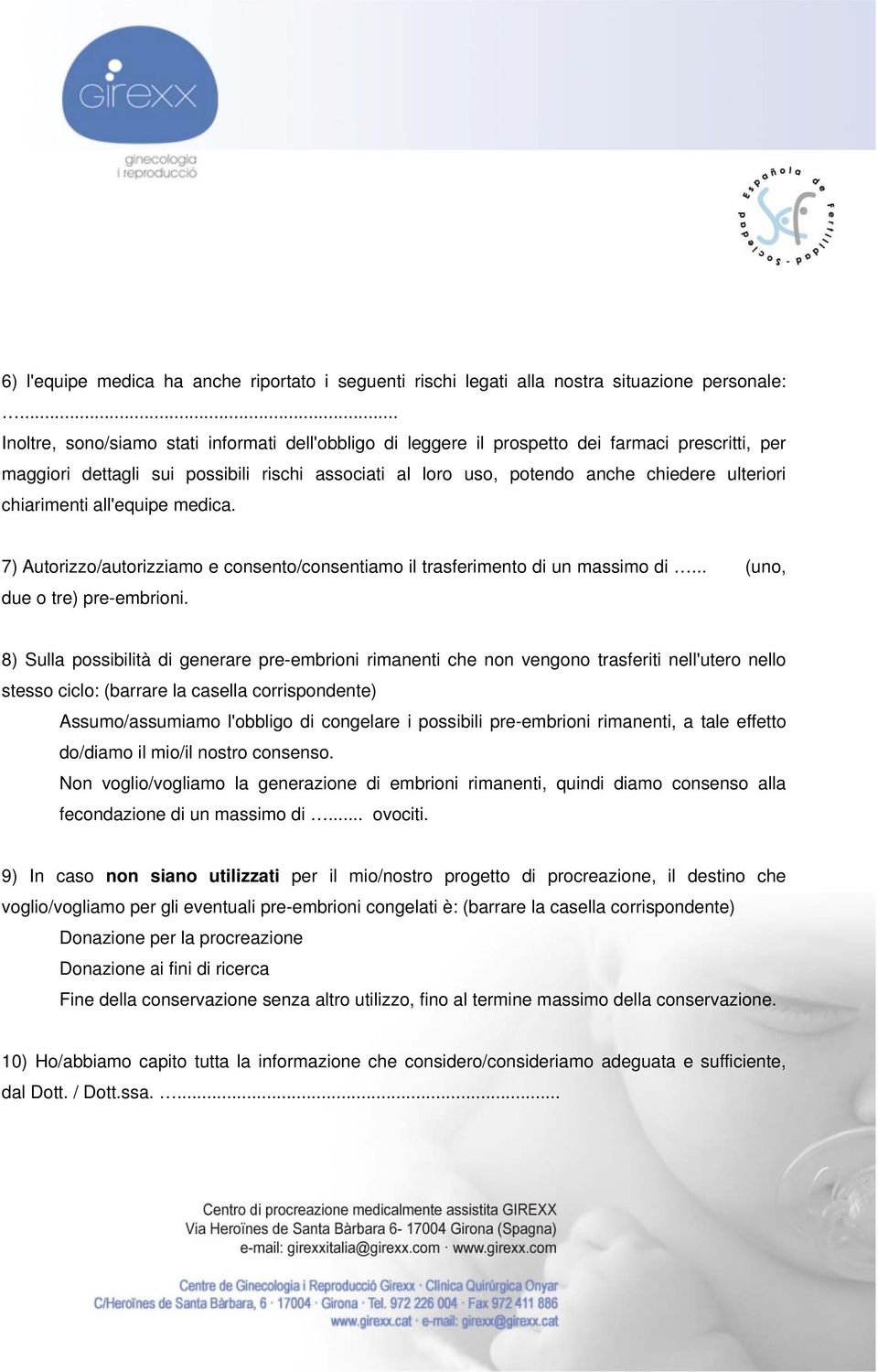 chiarimenti all'equipe medica. 7) Autorizzo/autorizziamo e consento/consentiamo il trasferimento di un massimo di... (uno, due o tre) pre-embrioni.