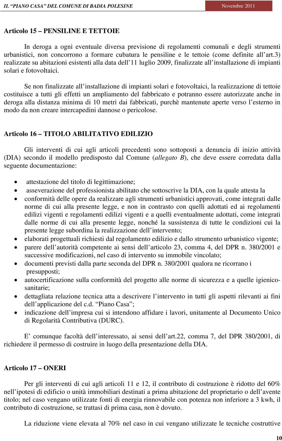 Se non finalizzate all installazione di impianti solari e fotovoltaici, la realizzazione di tettoie costituisce a tutti gli effetti un ampliamento del fabbricato e potranno essere autorizzate anche