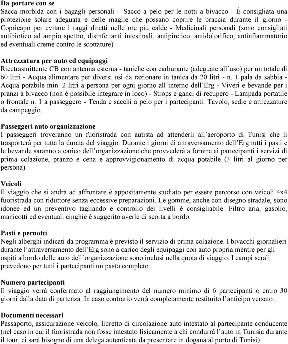 antinfiammatorio ed eventuali creme contro le scottature) Attrezzatura per auto ed equipaggi Ricetrasmittente CB con antenna esterna - taniche con carburante (adeguate all uso) per un totale di 60