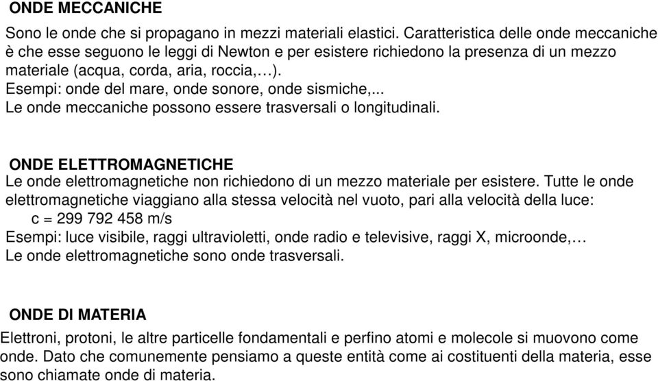 Esempi: onde del mare, onde sonore, onde sismiche,... Le onde meccaniche possono essere trasversali o longitudinali.