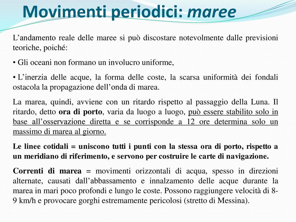 Il ritardo, detto ora di porto, varia da luogo a luogo, può essere stabilito solo in base all osservazione diretta e se corrisponde a 12 ore determina solo un massimo di marea al giorno.