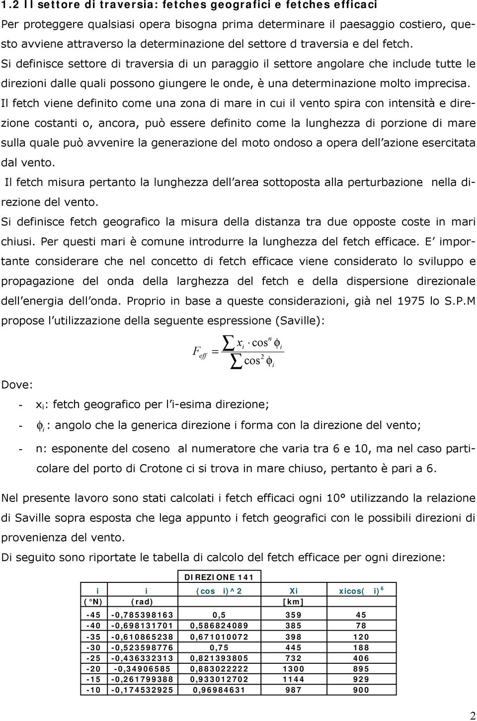 Si definisce settore di traversia di un paraggio il settore angolare che include tutte le direzioni dalle quali possono giungere le onde, è una determinazione molto imprecisa.