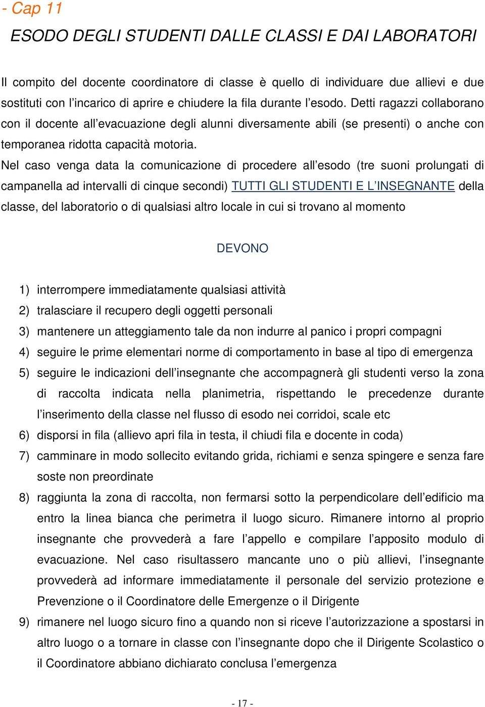 Nel caso venga data la comunicazione di procedere all esodo (tre suoni prolungati di campanella ad intervalli di cinque secondi) TUTTI GLI STUDENTI E L INSEGNANTE della classe, del laboratorio o di