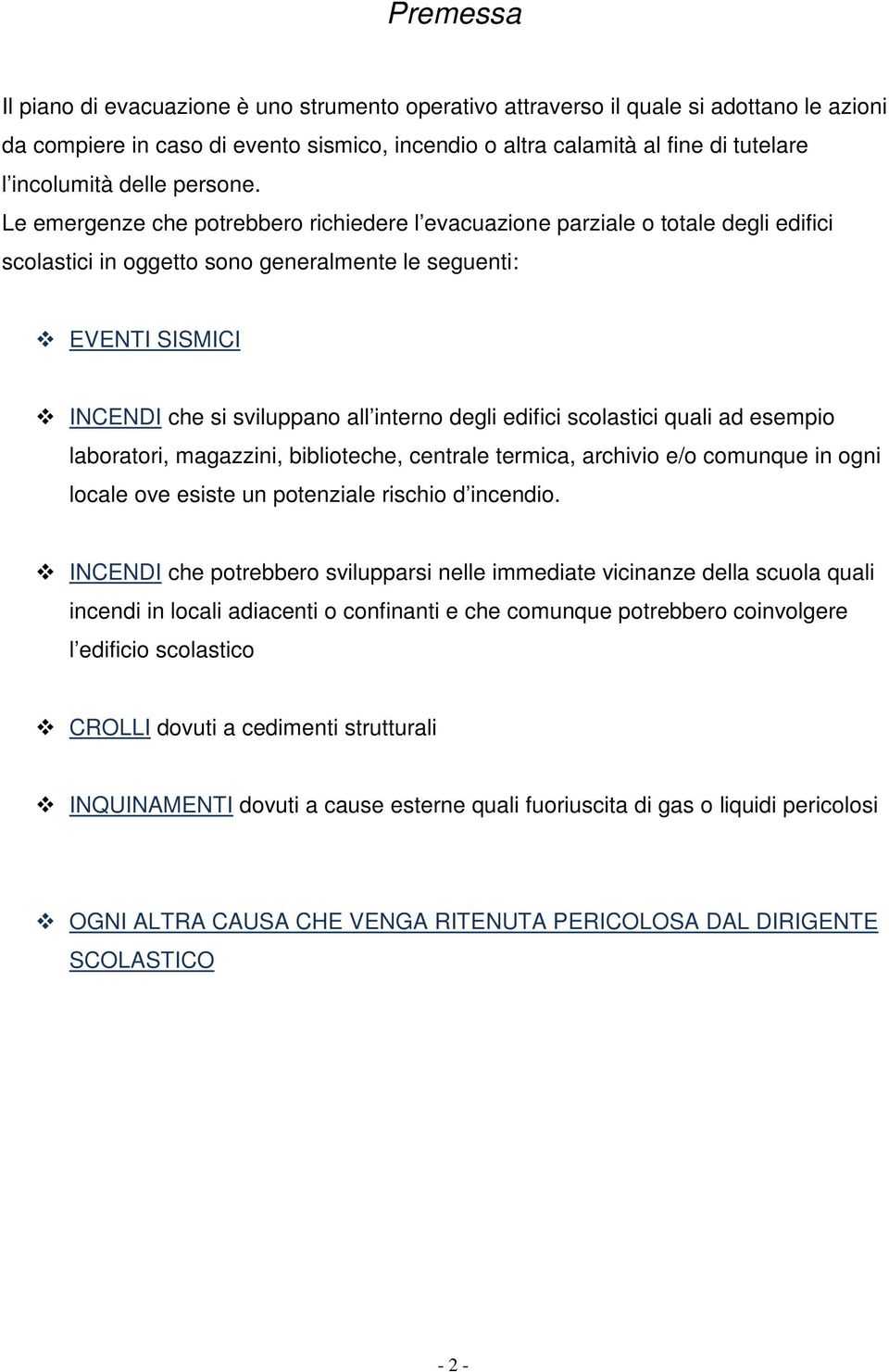 Le emergenze che potrebbero richiedere l evacuazione parziale o totale degli edifici scolastici in oggetto sono generalmente le seguenti: EVENTI SISMICI INCENDI che si sviluppano all interno degli