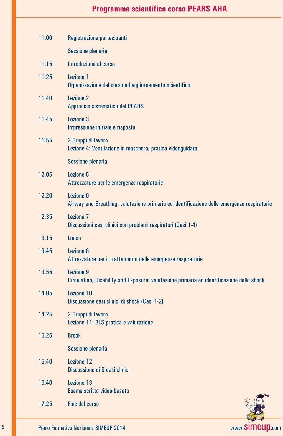 05 Lezione 5 Attrezzature per le emergenze respiratorie 12.20 Lezione 6 Airway and Breathing: valutazione primaria ed identificazione delle emergenze respiratorie 12.