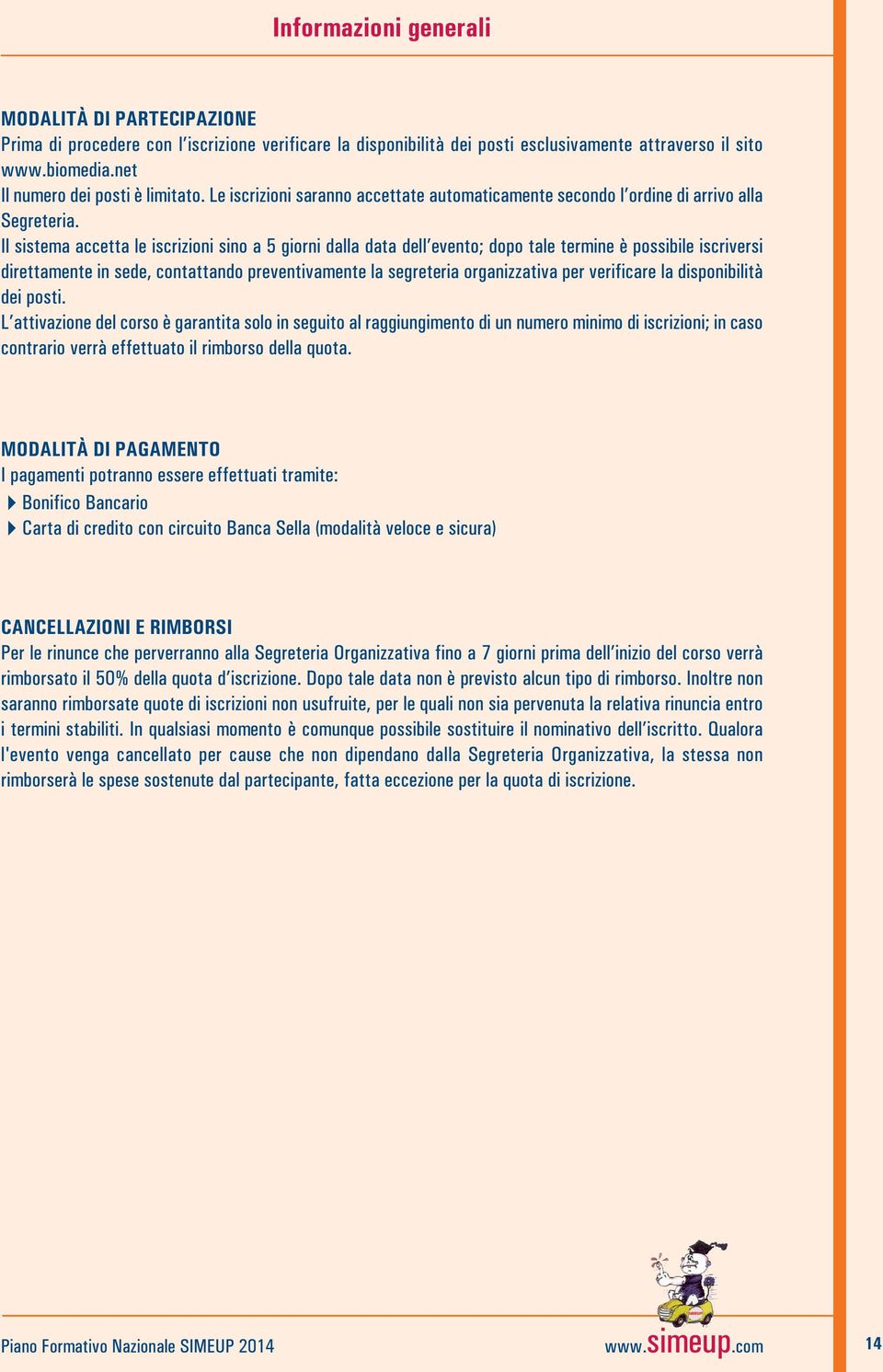 Il sistema accetta le iscrizioni sino a 5 giorni dalla data dell evento; dopo tale termine è possibile iscriversi direttamente in sede, contattando preventivamente la segreteria organizzativa per