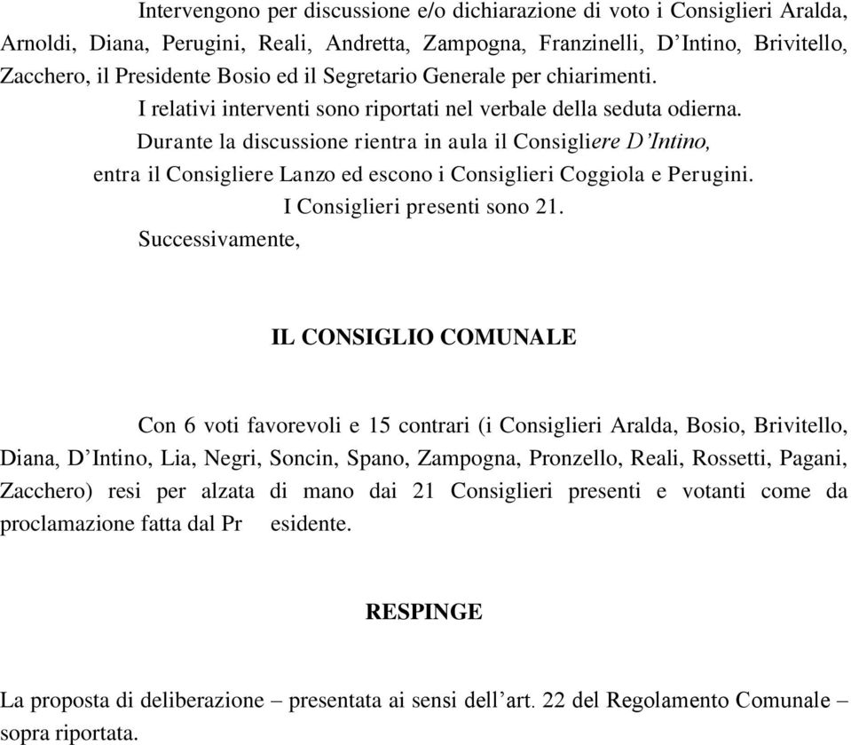 Durante la discussione rientra in aula il Consigliere D Intino, entra il Consigliere Lanzo ed escono i Consiglieri Coggiola e Perugini. I Consiglieri presenti sono 21.