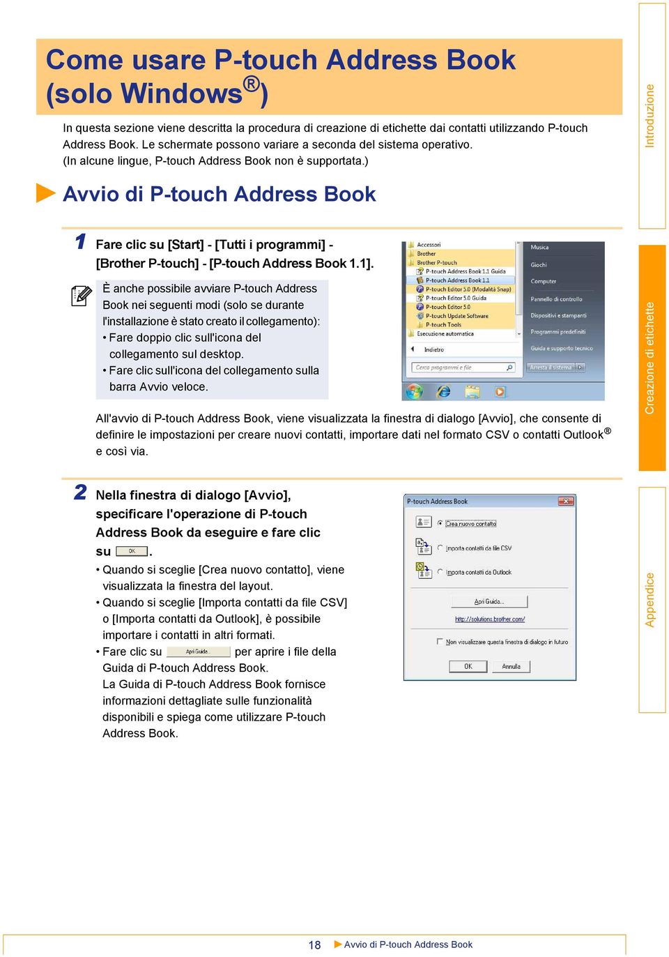 ) Avvio di P-touch Address Book 1 Fare clic su [Start] - [Tutti i programmi] - [Brother P-touch] - [P-touch Address Book 1.1].