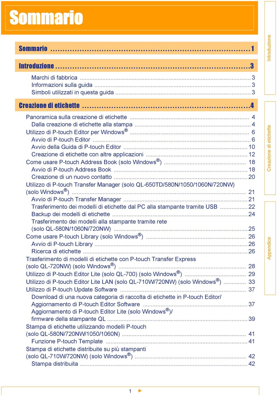 .. 4 Dalla creazione di etichette alla stampa... 4 Utilizzo di P-touch Editor per Windows... 6 Avvio di P-touch Editor... 6 Avvio della Guida di P-touch Editor... 10 con altre applicazioni.