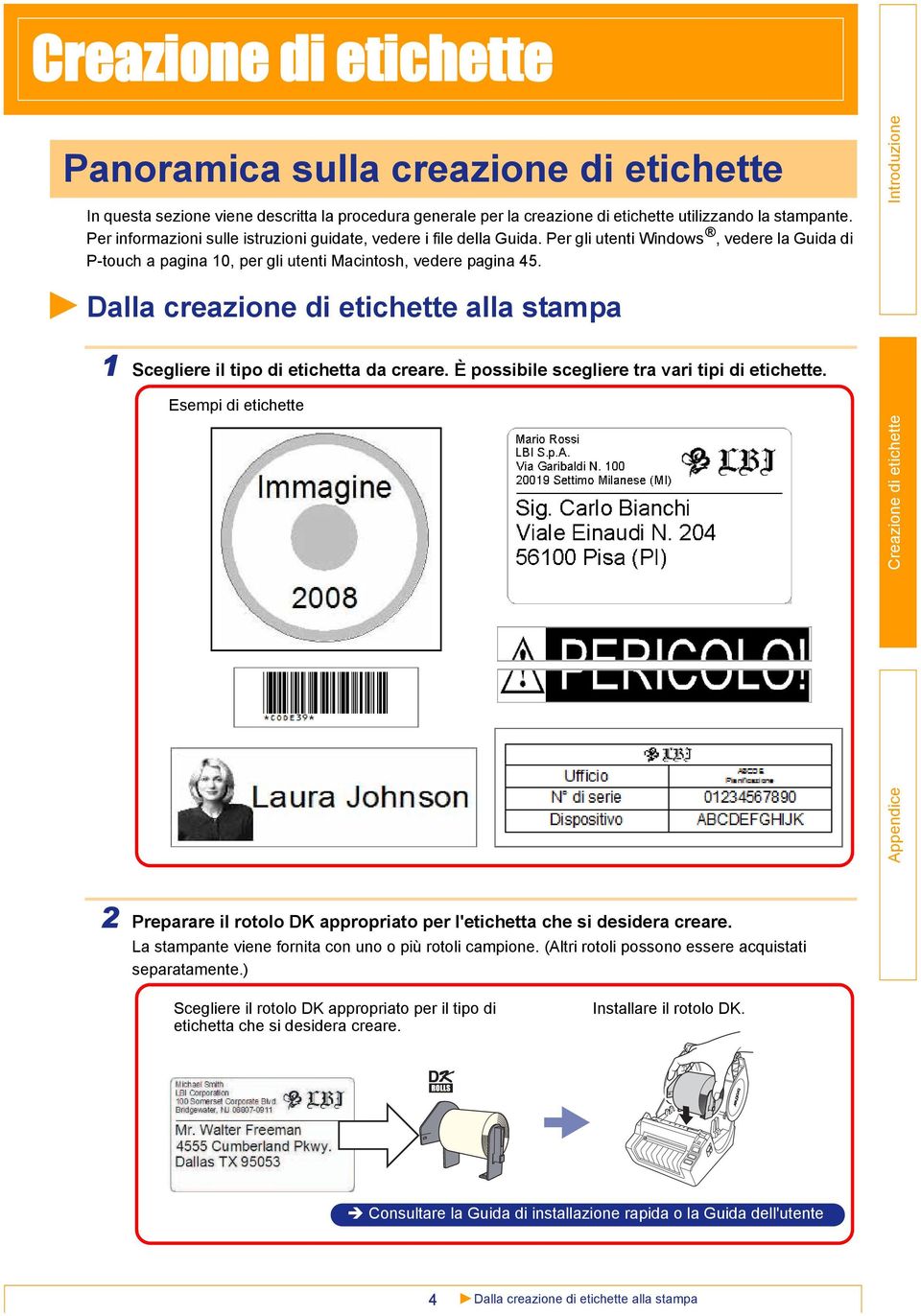 Dalla creazione di etichette alla stampa 1 Scegliere il tipo di etichetta da creare. È possibile scegliere tra vari tipi di etichette.