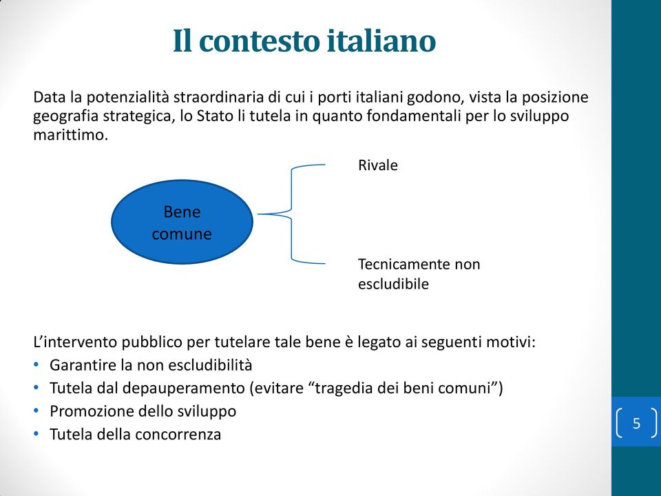 Rivale Bene comune Tecnicamente non escludibile L intervento pubblico per tutelare tale bene è legato ai seguenti