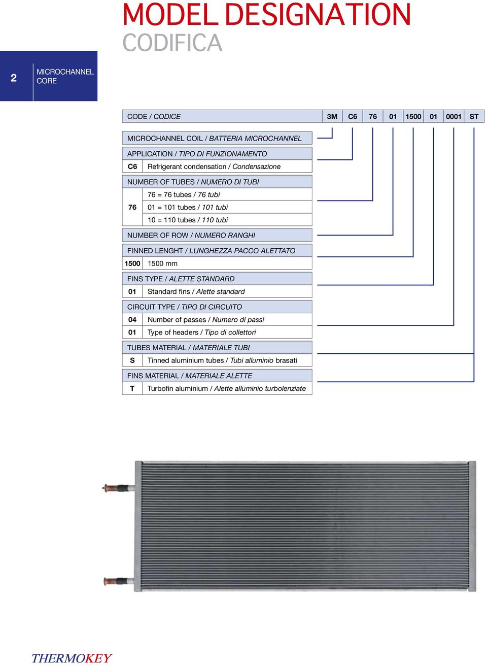 LUNGHEZZA PACCO ALETTATO 1500 1500 mm FINS TYPE / ALETTE STANDARD 01 Standard fins / Alette standard CIRCUIT TYPE / TIPO DI CIRCUITO 04 Number of passes / Numero di passi 01 Type