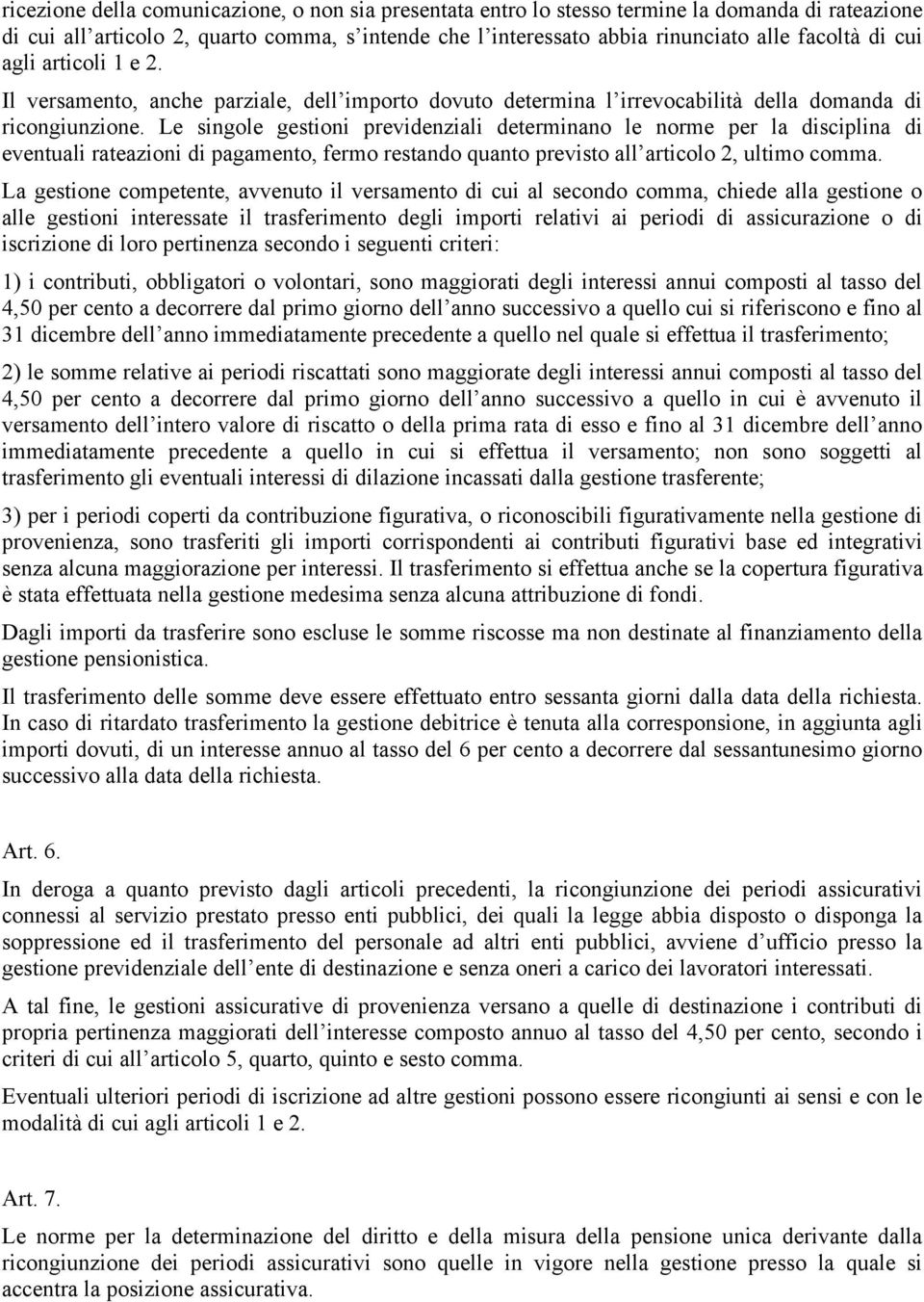 Le singole gestioni previdenziali determinano le norme per la disciplina di eventuali rateazioni di pagamento, fermo restando quanto previsto all articolo 2, ultimo comma.