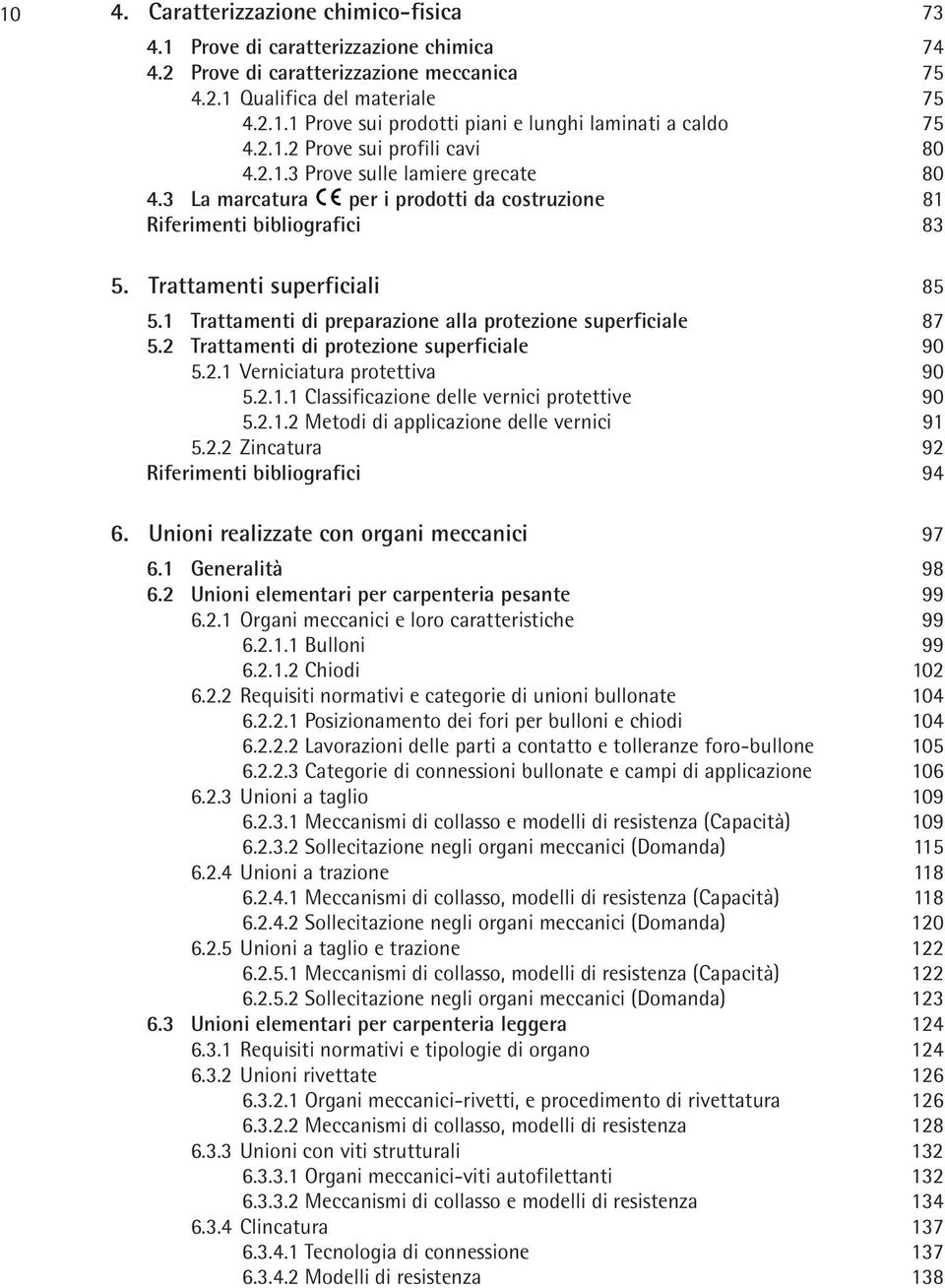 1 Trattamenti di preparazione alla protezione superficiale 87 5.2 Trattamenti di protezione superficiale 90 5.2.1 Verniciatura protettiva 90 5.2.1.1 Classificazione delle vernici protettive 90 5.2.1.2 Metodi di applicazione delle vernici 91 5.