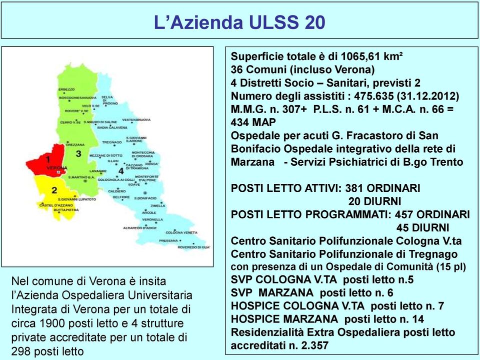 go Trento Nel comune di Verona è insita l Azienda Ospedaliera Universitaria Integrata di Verona per un totale di circa 1900 posti letto e 4 strutture private accreditate per un totale di 298 posti