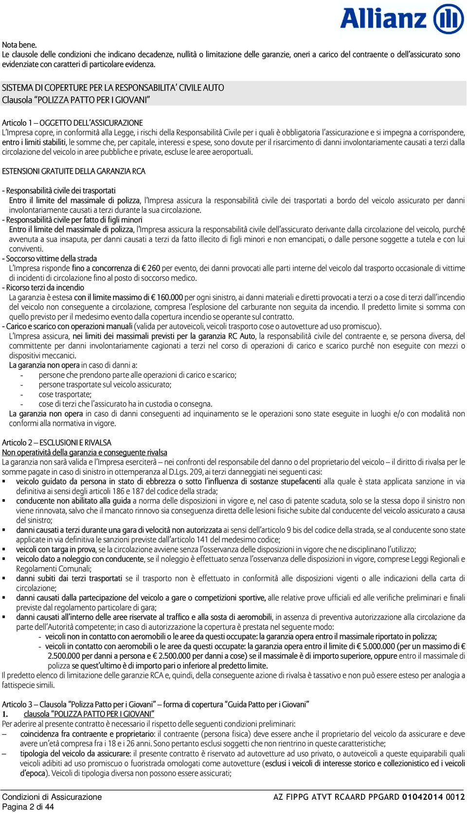 SISTEMA DI COPERTURE PER LA RESPONSABILITA CIVILE AUTO Clausola POLIZZA PATTO PER I GIOVANI Articolo 1 OGGETTO DELL ASSICURAZIONE L Impresa copre, in conformità alla Legge, i rischi della