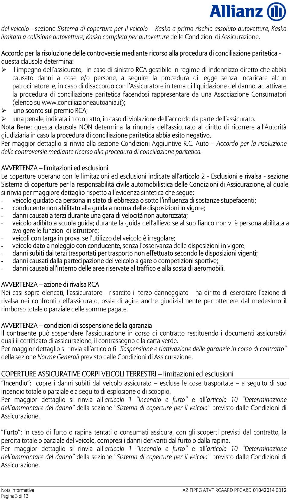 Accordo per la risoluzione delle controversie mediante ricorso alla procedura di conciliazione paritetica - questa clausola determina: l impegno dell assicurato, in caso di sinistro RCA gestibile in