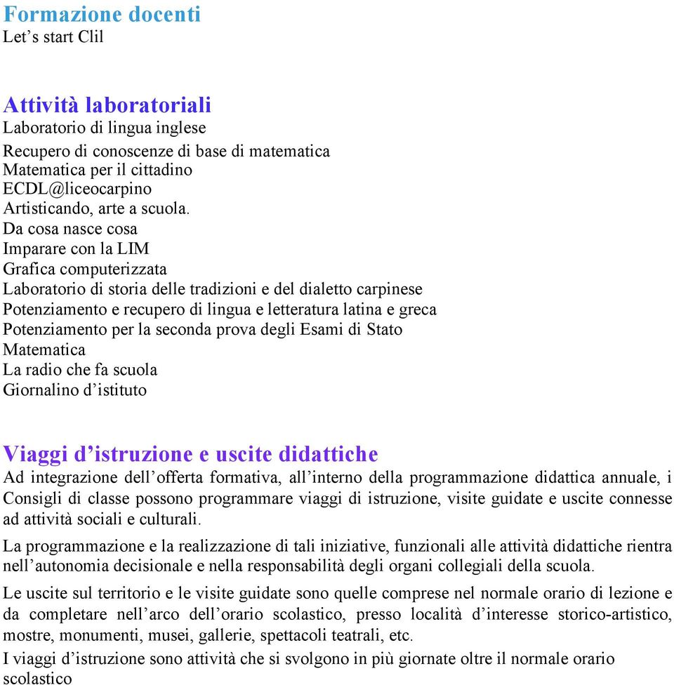 Da cosa nasce cosa Imparare con la LIM Grafica computerizzata Laboratorio di storia delle tradizioni e del dialetto carpinese Potenziamento e recupero di lingua e letteratura latina e greca