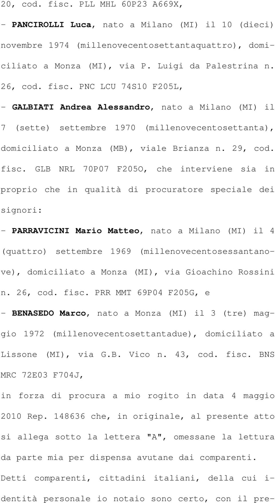 GLB NRL 70P07 F205O, che interviene sia in proprio che in qualità di procuratore speciale dei signori: - PARRAVICINI Mario Matteo, nato a Milano (MI) il 4 (quattro) settembre 1969