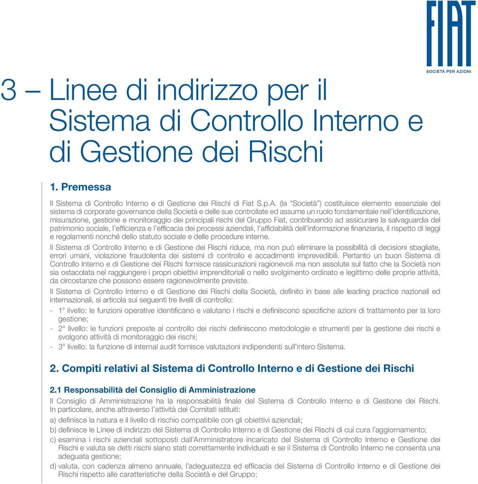 monitoraggio dei principali rischi del Gruppo Fiat, contribuendo ad assicurare la salvaguardia del patrimonio sociale, l efficienza e l efficacia dei processi aziendali, l affidabilità dell