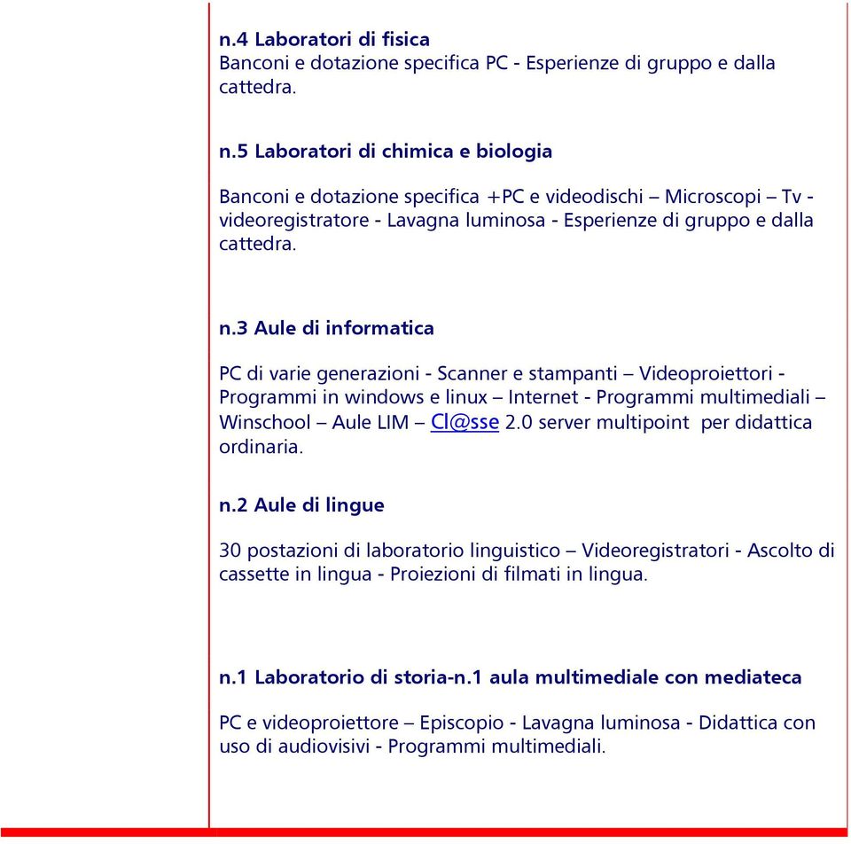 3 Aule di informatica PC di varie generazioni - Scanner e stampanti Videoproiettori - Programmi in windows e linux Internet - Programmi multimediali Winschool Aule LIM Cl@sse 2.