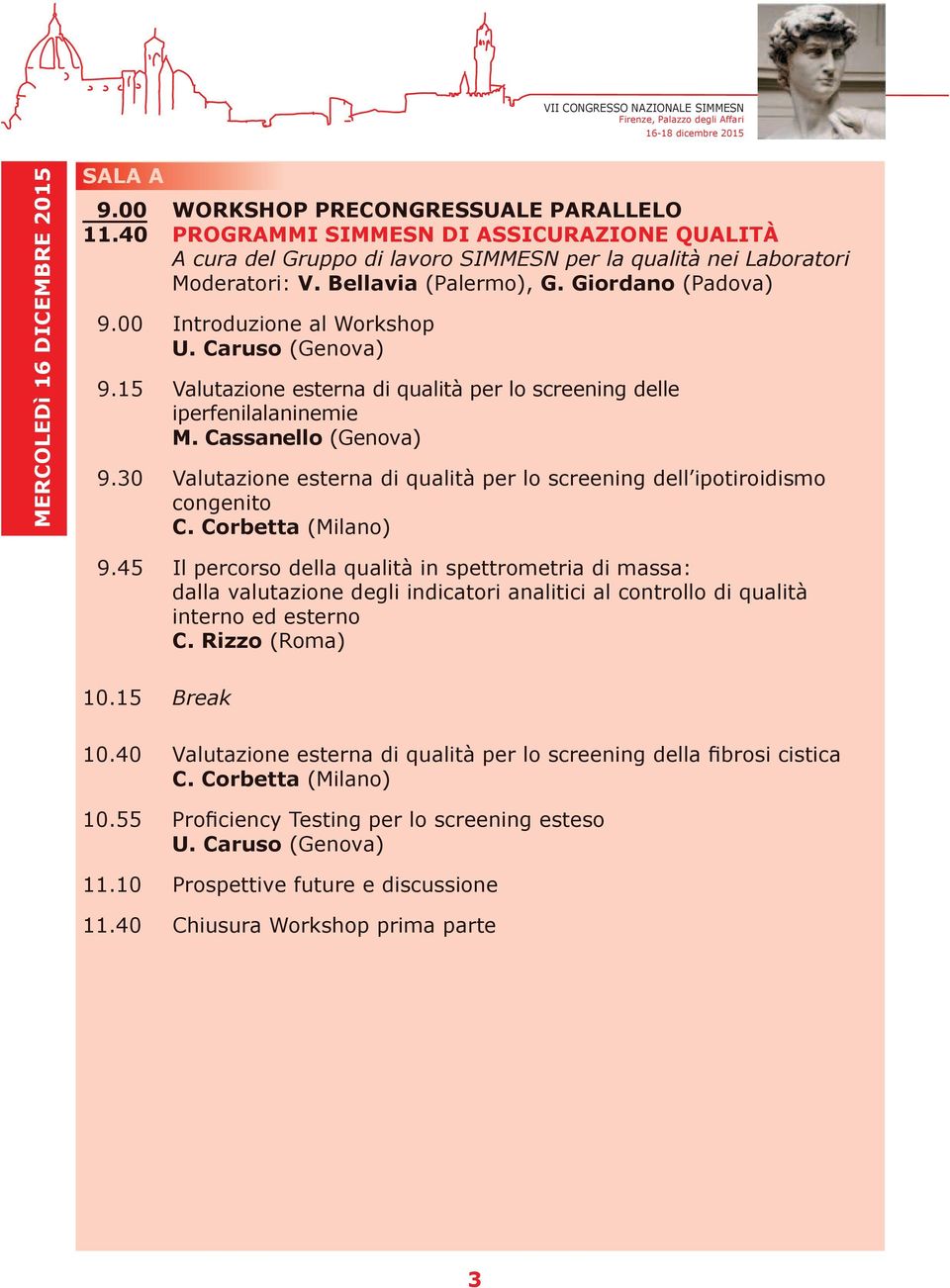 Caruso (Genova) 9.15 Valutazione esterna di qualità per lo screening delle iperfenilalaninemie M. Cassanello (Genova) 9.