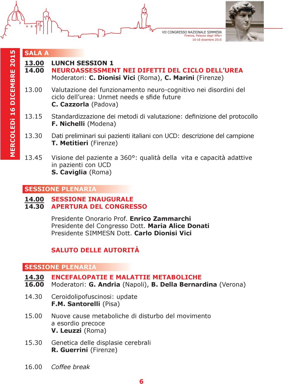 15 Standardizzazione dei metodi di valutazione: defi nizione del protocollo F. Nichelli (Modena) 13.30 Dati preliminari sui pazienti italiani con UCD: descrizione del campione T.