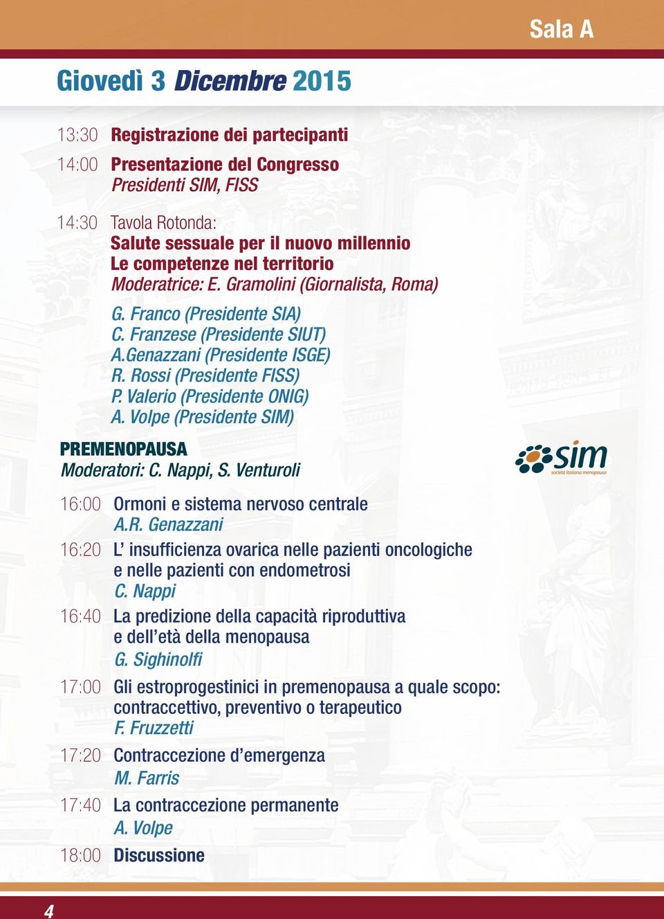 Valerio (Presidente ONIG) A. Volpe (Presidente SIM) PREMENOPAUSA Moderatori: C. Nappi, S. Venturoli 16:00 Ormoni e sistema nervoso centrale A.R. Genazzani 16:20 L insufficienza ovarica nelle pazienti oncologiche e nelle pazienti con endometrosi C.