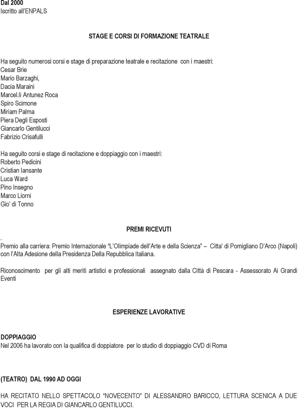 lì Antunez Roca Spiro Scimone Miriam Palma Piera Degli Esposti Giancarlo Gentilucci Fabrizio Crisafulli Ha seguito corsi e stage di recitazione e doppiaggio con i maestri: Roberto Pedicini Cristian