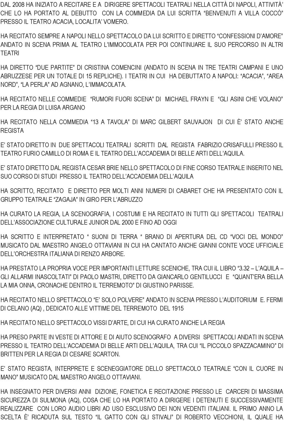 HA RECITATO SEMPRE A NAPOLI NELLO SPETTACOLO DA LUI SCRITTO E DIRETTO CONFESSIONI D AMORE ANDATO IN SCENA PRIMA AL TEATRO L IMMOCOLATA PER POI CONTINUARE IL SUO PERCORSO IN ALTRI TEATRI HA DIRETTO