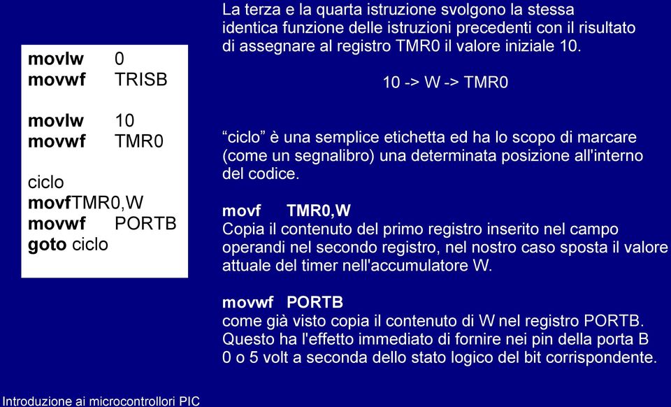 10 -> W -> TMR0 ciclo è una semplice etichetta ed ha lo scopo di marcare (come un segnalibro) una determinata posizione all'interno del codice.