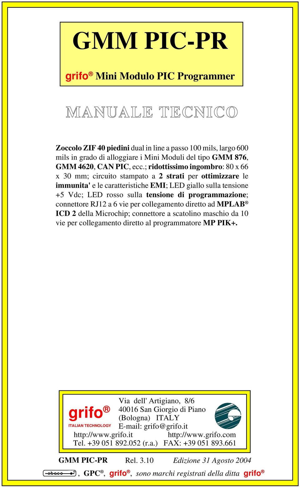 ; ridottissimo ingombro: 80 x 66 x 30 mm; circuito stampato a 2 strati per ottimizzare le immunita' e le caratteristiche EMI; LED giallo sulla tensione +5 Vdc; LED rosso sulla tensione di