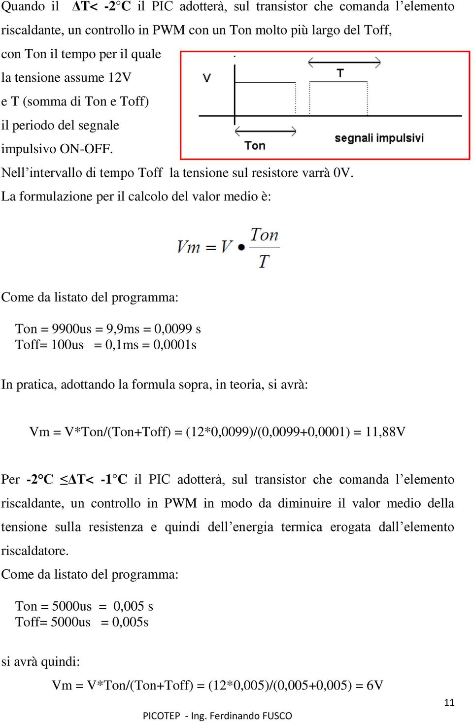 La formulazione per il calcolo del valor medio è: Come da listato del programma: Ton = 9900us = 9,9ms = 0,0099 s Toff= 100us = 0,1ms = 0,0001s In pratica, adottando la formula sopra, in teoria, si